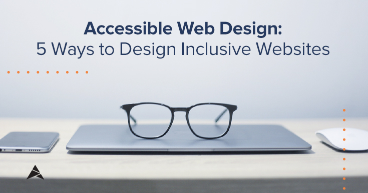 Accessible Web Design: 5 Ways to Design Inclusive Websites